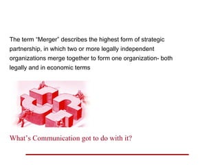 Mergers and Acquisitions ,[object Object],[object Object],[object Object],[object Object],What’s Communication got to do with it? 