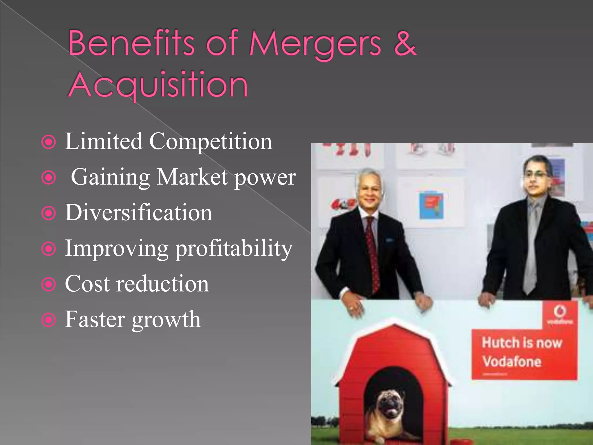  Limited Competition
 Gaining Market power
 Diversification
 Improving profitability
 Cost reduction
 Faster growth
 