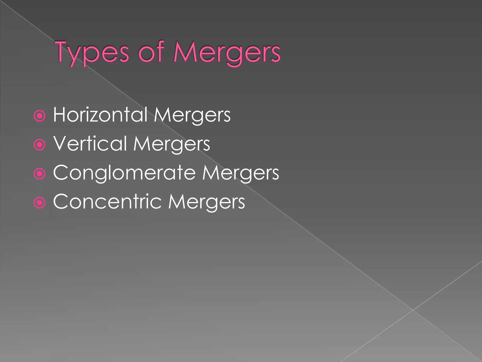  Horizontal Mergers
 Vertical Mergers
 Conglomerate Mergers
 Concentric Mergers
 