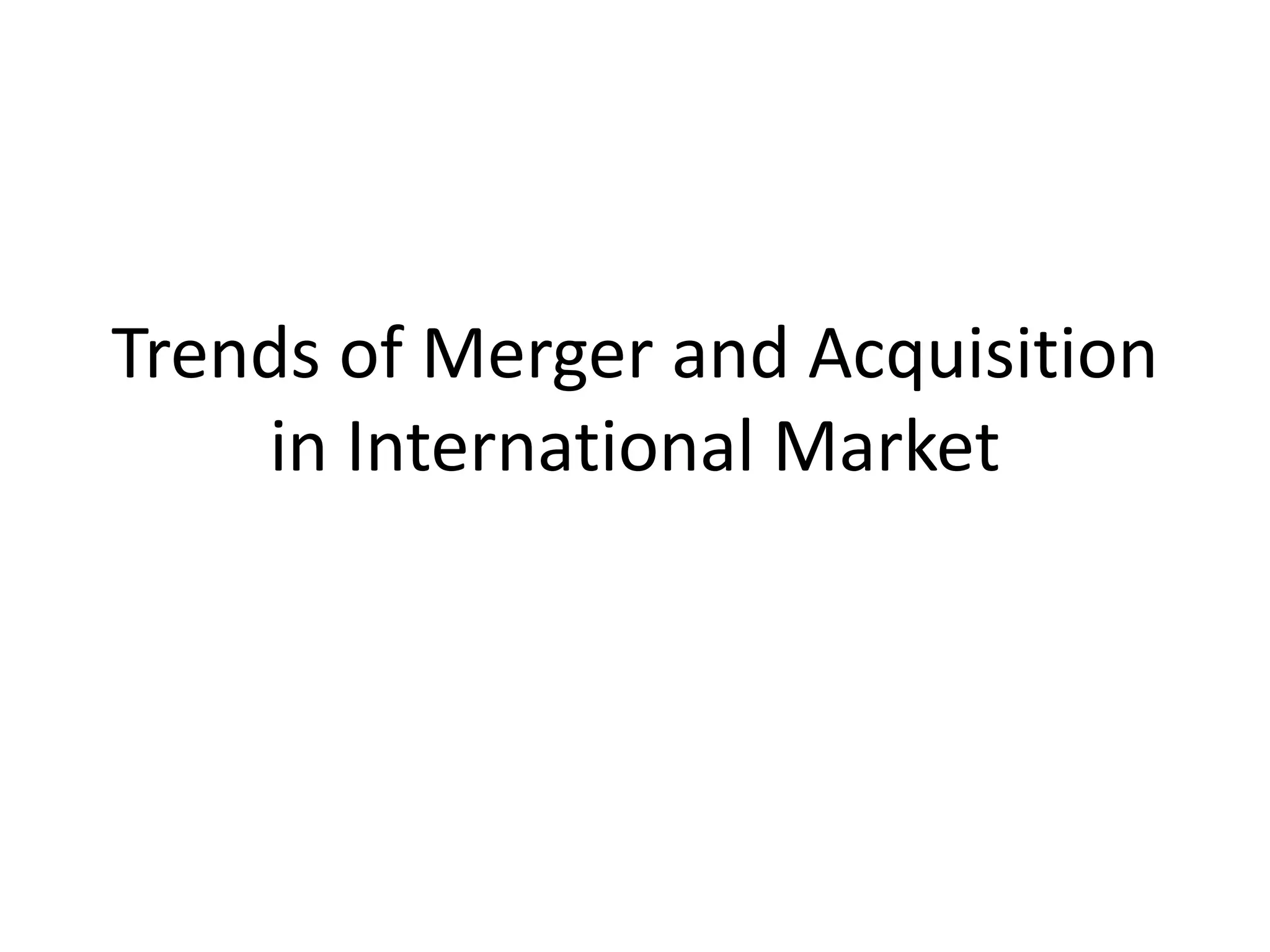Trends of Merger and Acquisition
in International Market
 