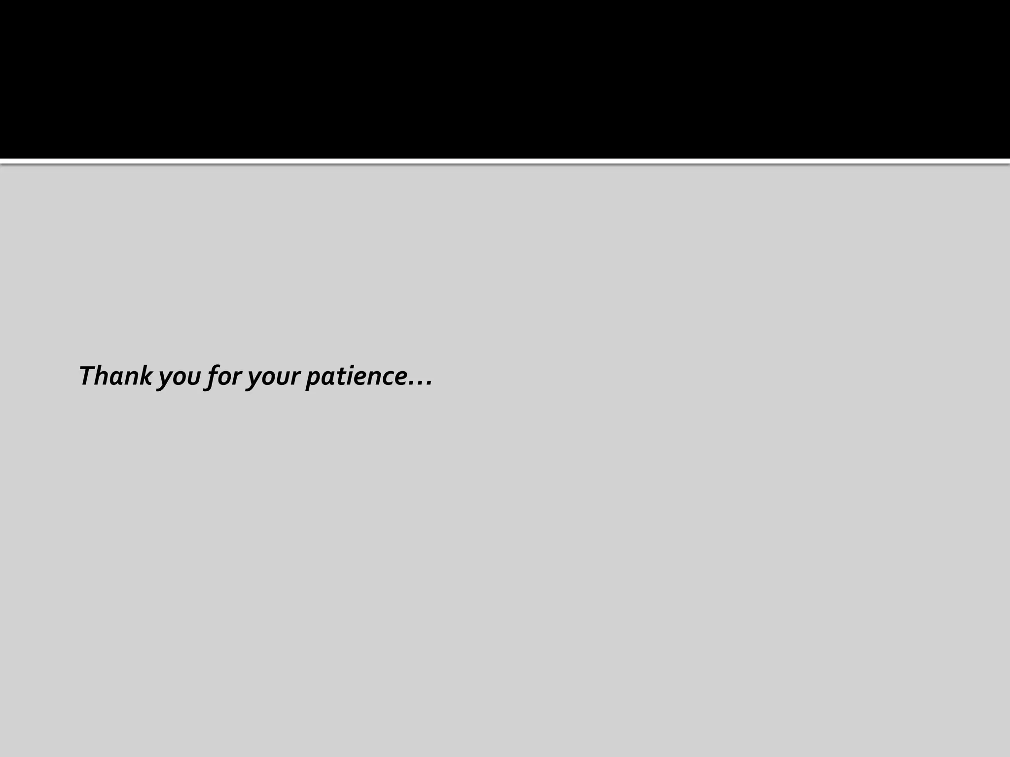 Thank you for your patience…
 