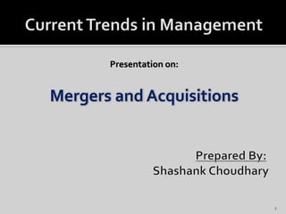 Presentation on:
Mergers and Acquisitions
1
 