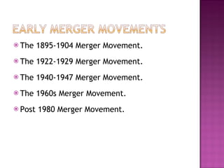 The 1895-1904 Merger Movement. The 1922-1929 Merger Movement. The 1940-1947 Merger Movement. The 1960s Merger Movement. Post 1980 Merger Movement. 