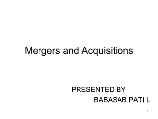 Mergers and Acquisitions PRESENTED BY  BABASAB PATI L 