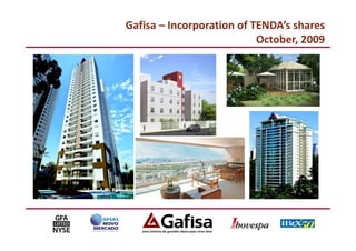 Gafisa – Incorporation of TENDA’s shares
                           October, 2009
 