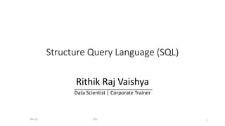 Structure Query Language (SQL)
Rithik Raj Vaishya
Data Scientist | Corporate Trainer
Dec-22 SQL 1
 