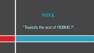 NoSQL
“T
owards the end of RDBMS?”
 