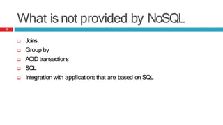 What is not provided by NoSQL
 Joins
 Group by
 ACID transactions
 SQL
 Integration with applicationsthat are based on SQL
14
 