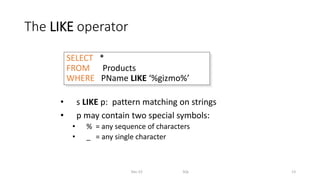 The LIKE operator
• s LIKE p: pattern matching on strings
• p may contain two special symbols:
• % = any sequence of characters
• _ = any single character
Dec-22 SQL 13
SELECT *
FROM Products
WHERE PName LIKE ‘%gizmo%’
 
