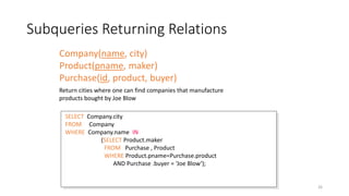 Subqueries Returning Relations
Dec-22 SQL 26
SELECT Company.city
FROM Company
WHERE Company.name IN
(SELECT Product.maker
FROM Purchase , Product
WHERE Product.pname=Purchase.product
AND Purchase .buyer = ‘Joe Blow‘);
Return cities where one can find companies that manufacture
products bought by Joe Blow
Company(name, city)
Product(pname, maker)
Purchase(id, product, buyer)
 