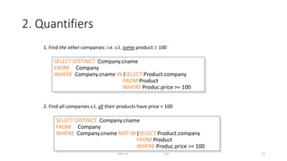 2. Quantifiers
Dec-22 SQL 51
2. Find all companies s.t. all their products have price < 100
1. Find the other companies: i.e. s.t. some product  100
SELECT DISTINCT Company.cname
FROM Company
WHERE Company.cname IN (SELECT Product.company
FROM Product
WHERE Produc.price >= 100
SELECT DISTINCT Company.cname
FROM Company
WHERE Company.cname NOT IN (SELECT Product.company
FROM Product
WHERE Produc.price >= 100
 