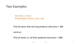 Two Examples
Dec-22 SQL 55
Store(sid, sname)
Product(pid, pname, price, sid)
Find all stores that sell only products with price > 100
same as:
Find all stores s.t. all their products have price > 100)
 