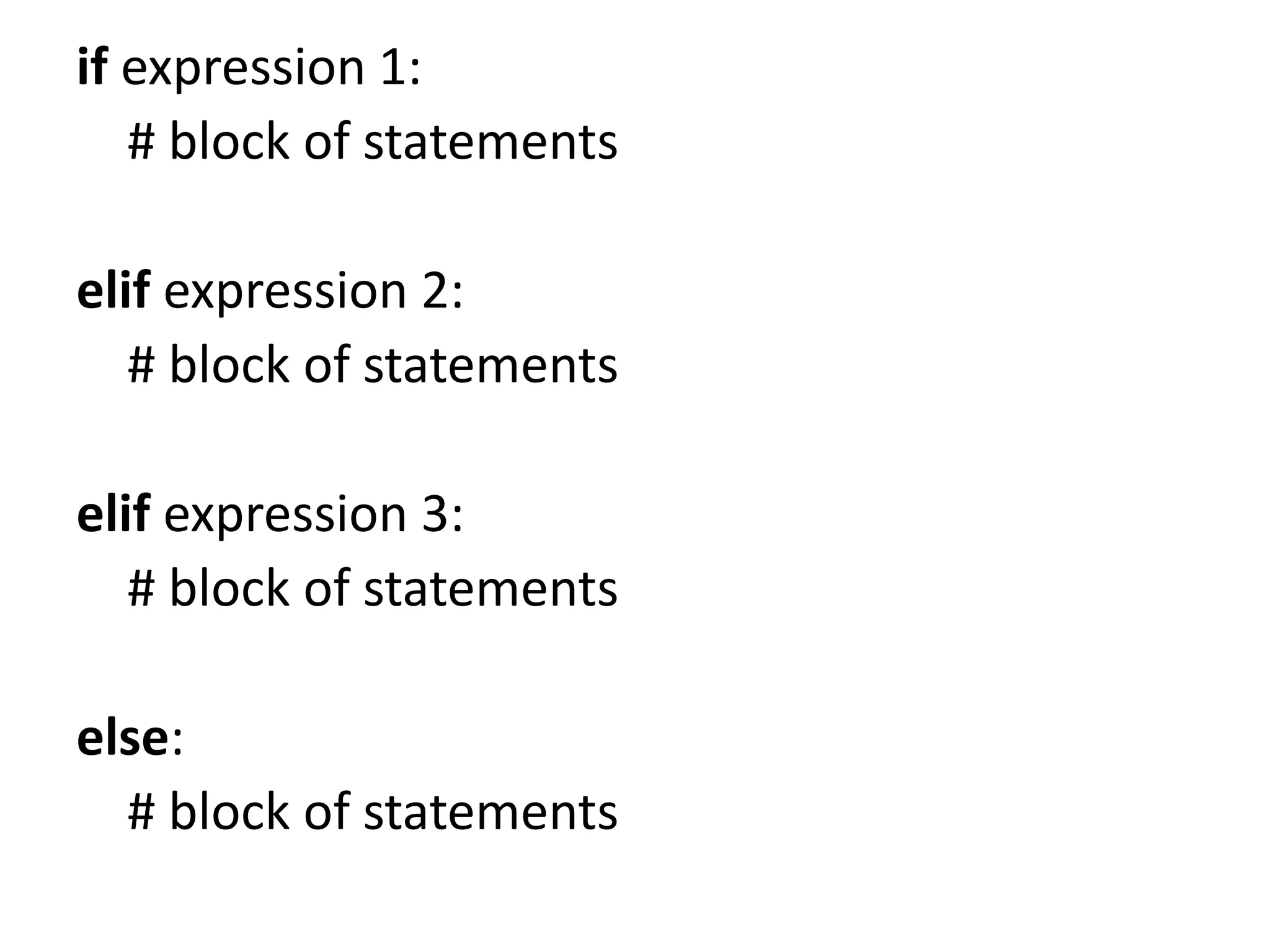 if expression 1:
# block of statements
elif expression 2:
# block of statements
elif expression 3:
# block of statements
else:
# block of statements
 