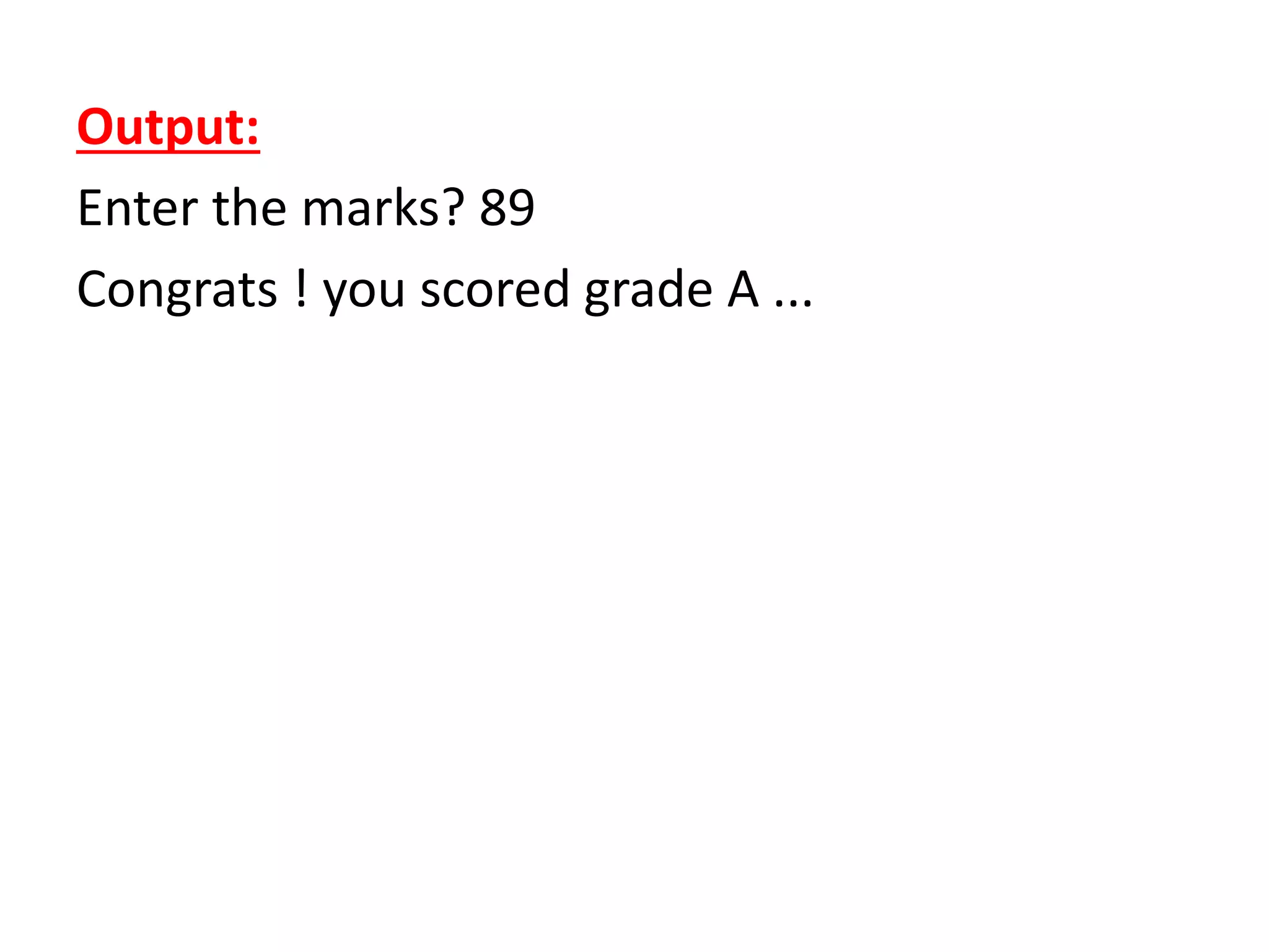 Output:
Enter the marks? 89
Congrats ! you scored grade A ...
 
