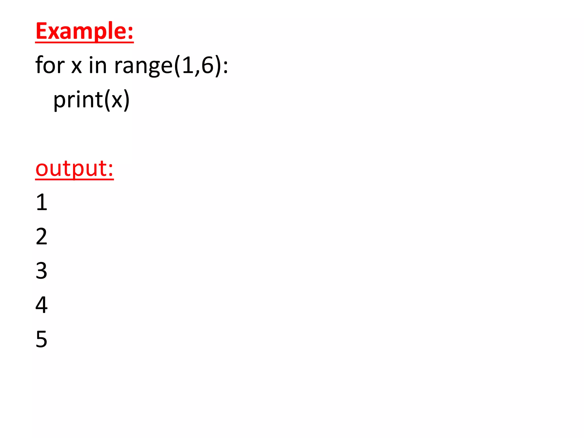 Example:
for x in range(1,6):
print(x)
output:
1
2
3
4
5
 