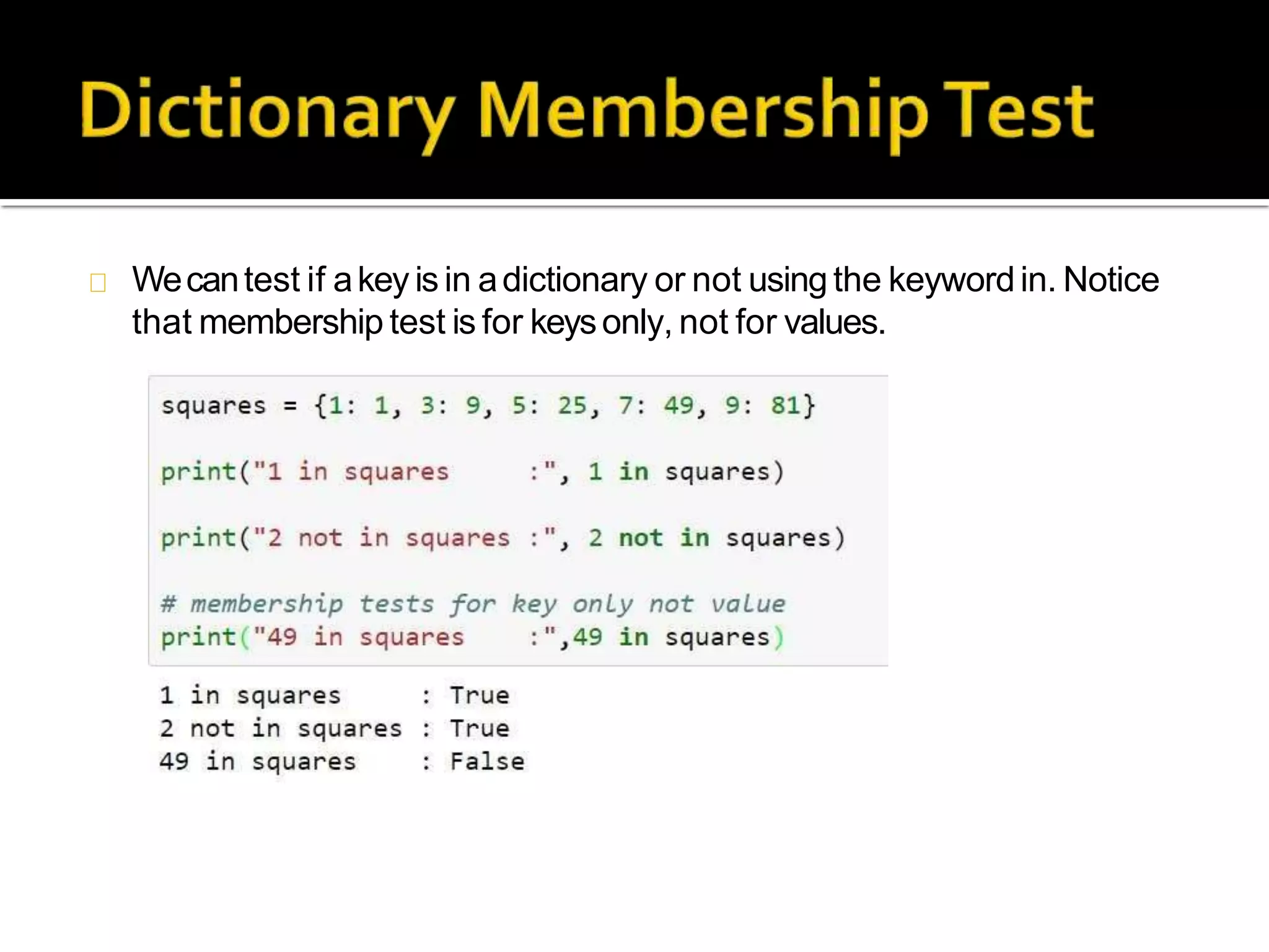 Wecantest if akey is in adictionary or not using the keywordin. Notice
that membership test is for keysonly, not for values.
 