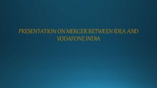 PRESENTATION ON MERGER BETWEEN IDEA AND
VODAFONE INDIA
 