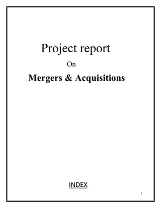 Project report
        On
Mergers & Acquisitions




         INDEX
                         1
 