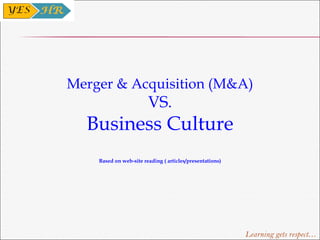 Merger & Acquisition (M&A) VS. Business Culture Based on web-site reading ( articles/presentations) 