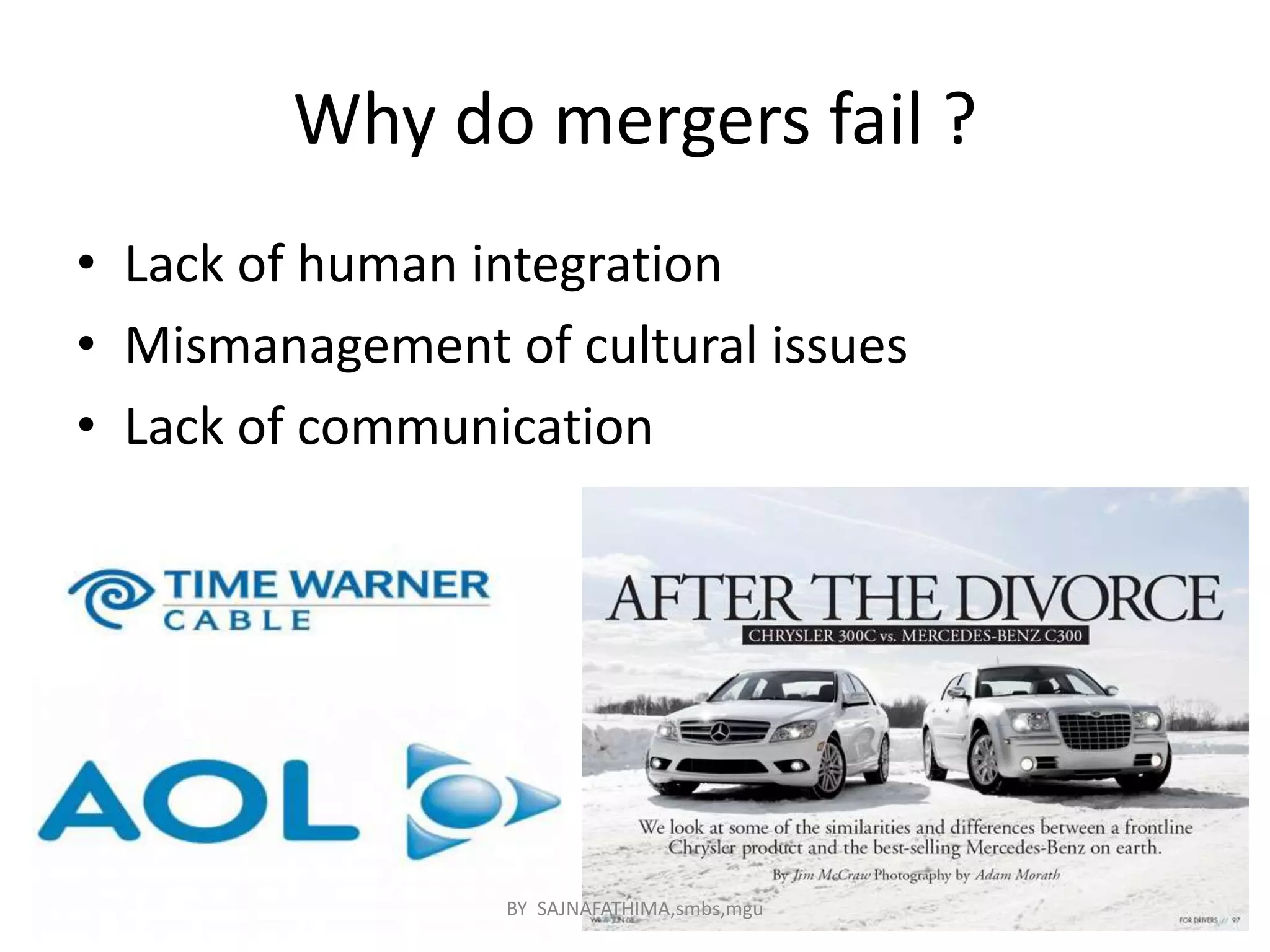 Why do mergers fail ?
• Lack of human integration
• Mismanagement of cultural issues
• Lack of communication
BY SAJNAFATHIMA,smbs,mgu
 