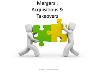 Mergers ,
Acquisitions &
Takeovers
BY SAJNA FATHIMA,smbs,mgu
 