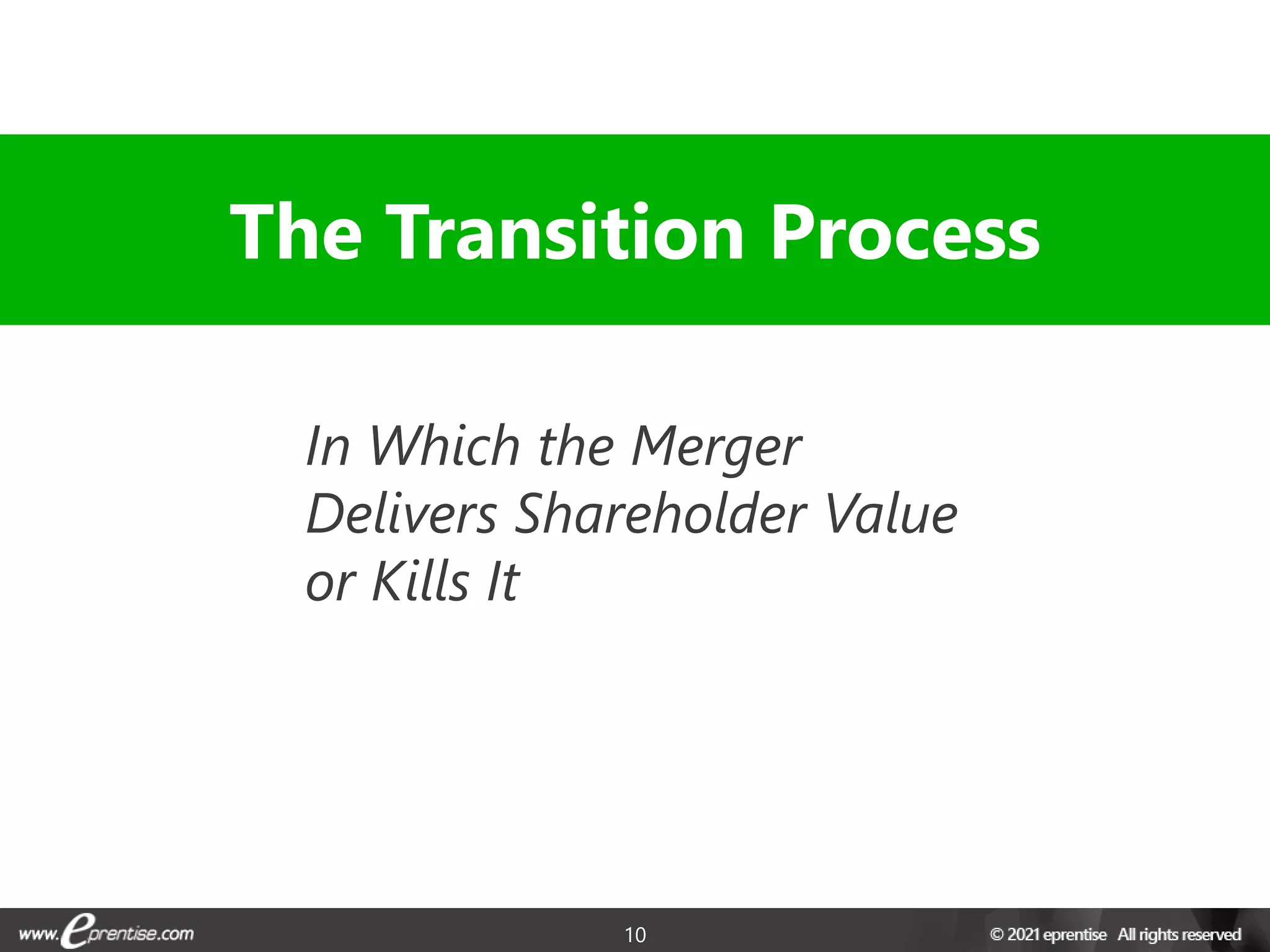 10
In Which the Merger
Delivers Shareholder Value
or Kills It
The Transition Process
 
