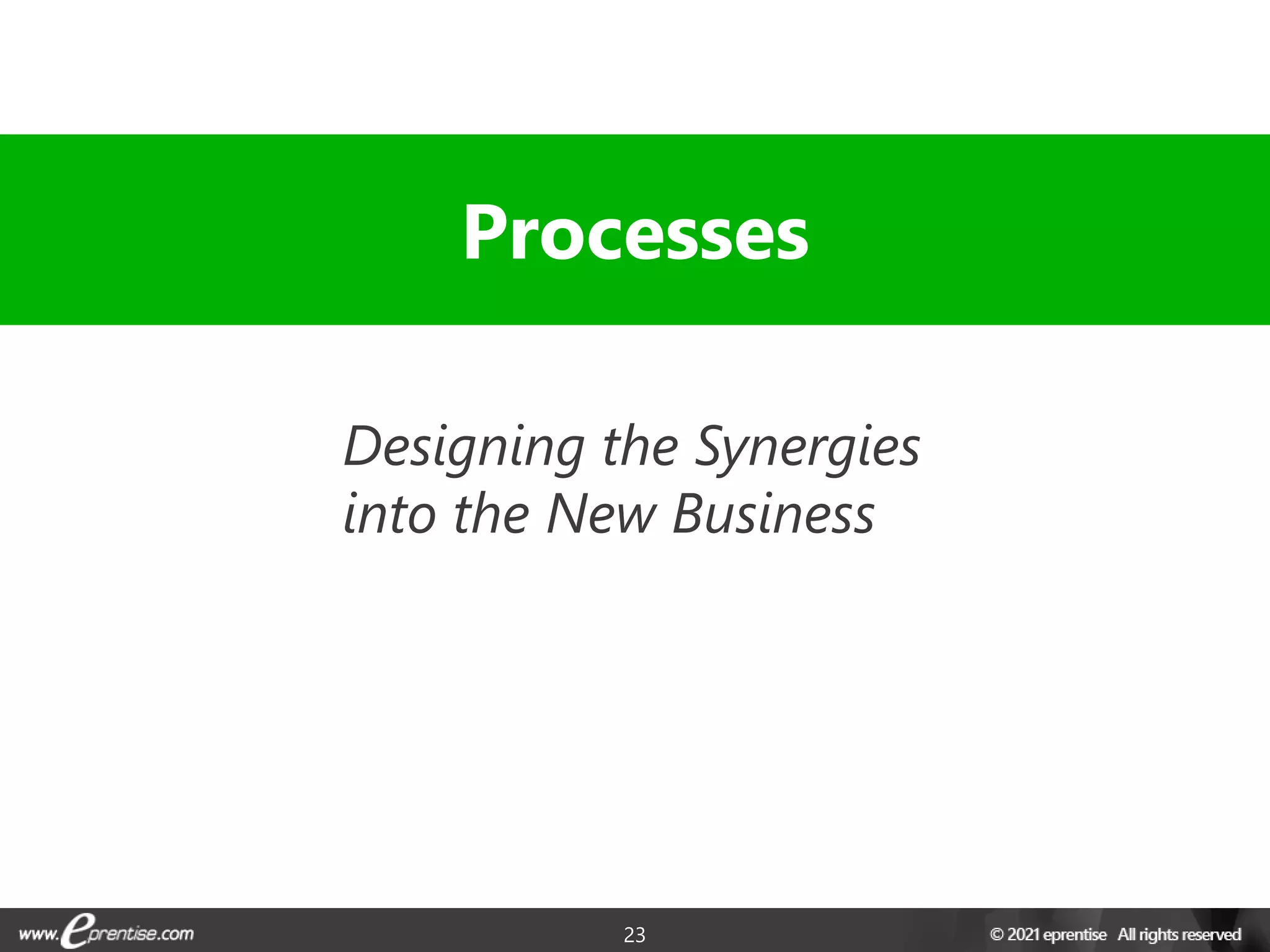 23
Designing the Synergies
into the New Business
Processes
 