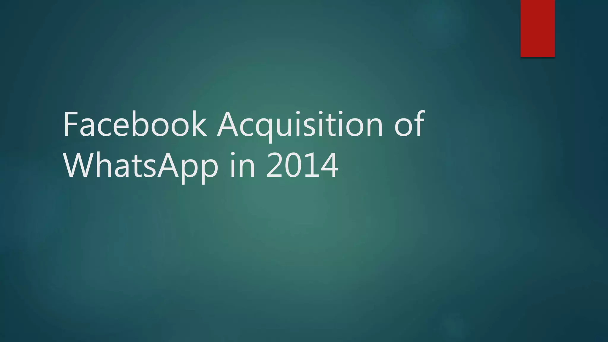 Facebook Acquisition of
WhatsApp in 2014
 