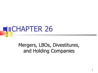 CHAPTER 26

 Mergers, LBOs, Divestitures,
  and Holding Companies


                                1
 