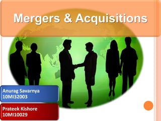 Mergers & Acquisitions




Anurag Savarnya
10MI32003

Prateek Kishore
10MI10029
 