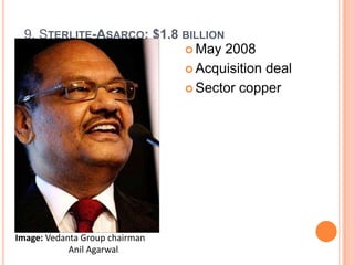 9. STERLITE-ASARCO: $1.8 BILLION
                           May 2008

                           Acquisition deal

                           Sector copper




Image: Vedanta Group chairman
            Anil Agarwal.
 