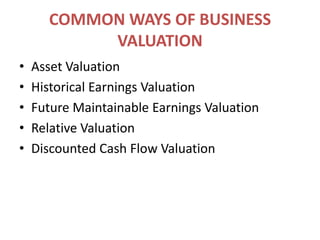 COMMON WAYS OF BUSINESS VALUATIONAsset ValuationHistorical Earnings ValuationFuture Maintainable Earnings ValuationRelative ValuationDiscounted Cash Flow Valuation
