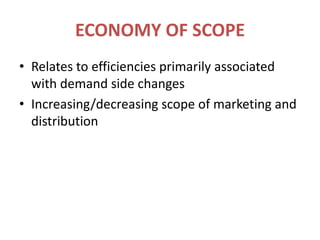 ECONOMY OF SCOPERelates to efficiencies primarily associated with demand side changesIncreasing/decreasing scope of marketing and distribution