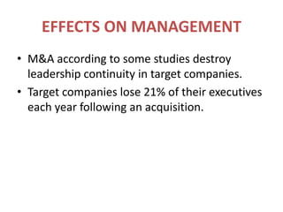 EFFECTS ON MANAGEMENTM&A according to some studies destroy leadership continuity in target companies.Target companies lose 21% of their executives each year following an acquisition.