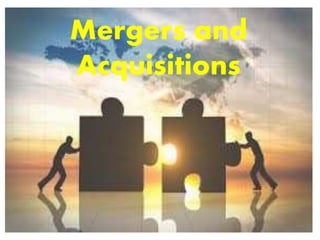 Mergers and
Acquisitions
 