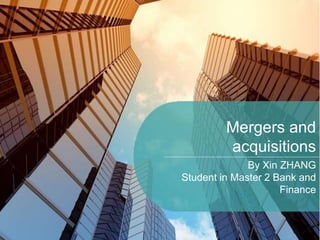 Mergers and
acquisitions
By Xin ZHANG
Student in Master 2 Bank and
Finance
 