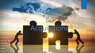 Mergers
&
Acquisitions
Presented By:
Aprameya Joshi
Mourya B
Kishore Sharma
Madhuri
Sephora
 