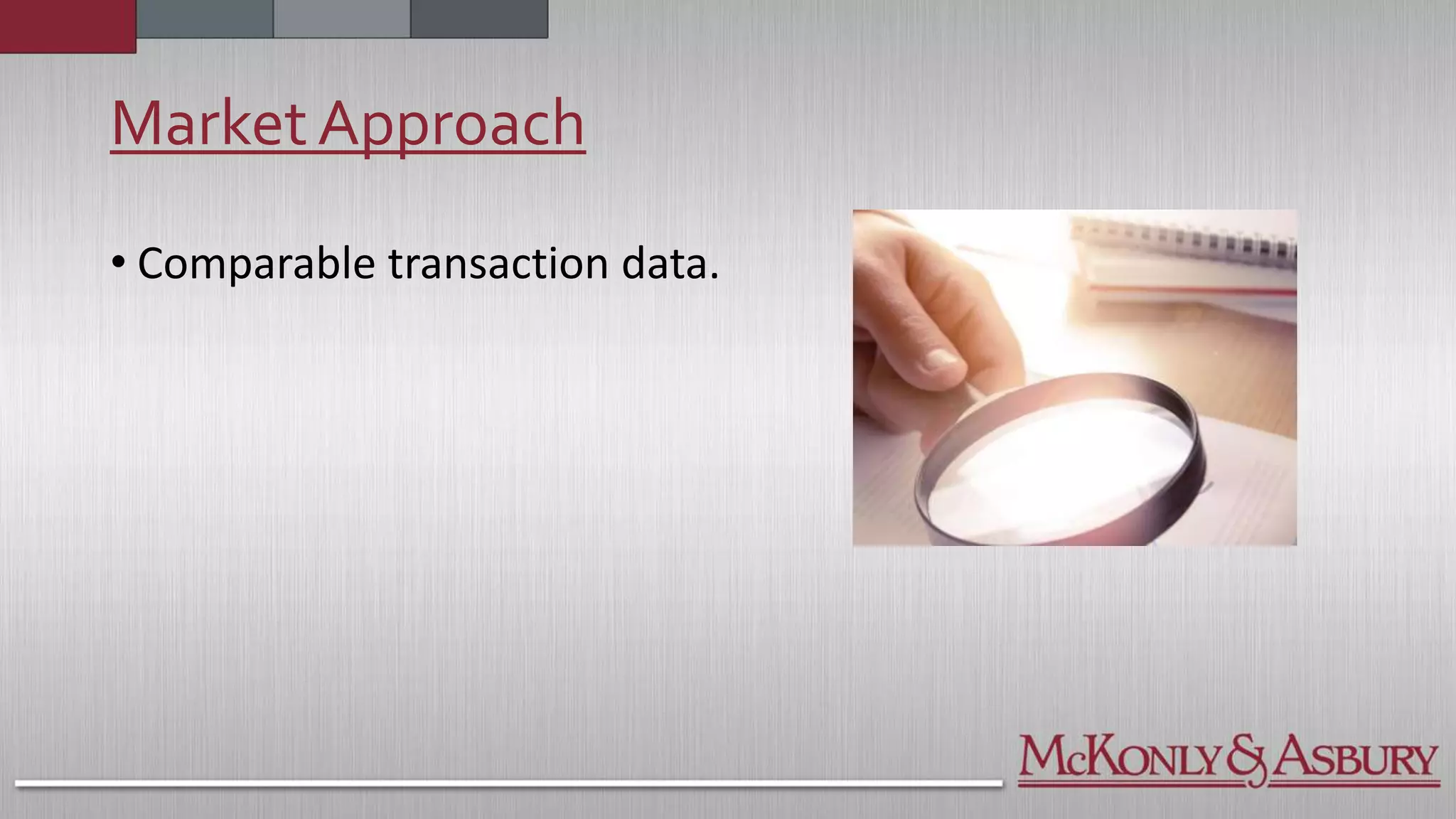 MarketApproach
• Comparable transaction data.
 