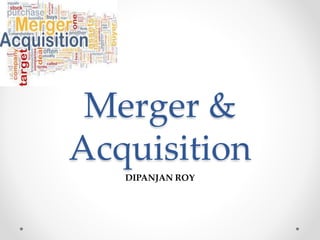 Merger &
Acquisition
DIPANJAN ROY
 