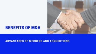 BENEFITSOFM&A
ADVANTAGES OF MERGERS AND ACQUISITIONS
 