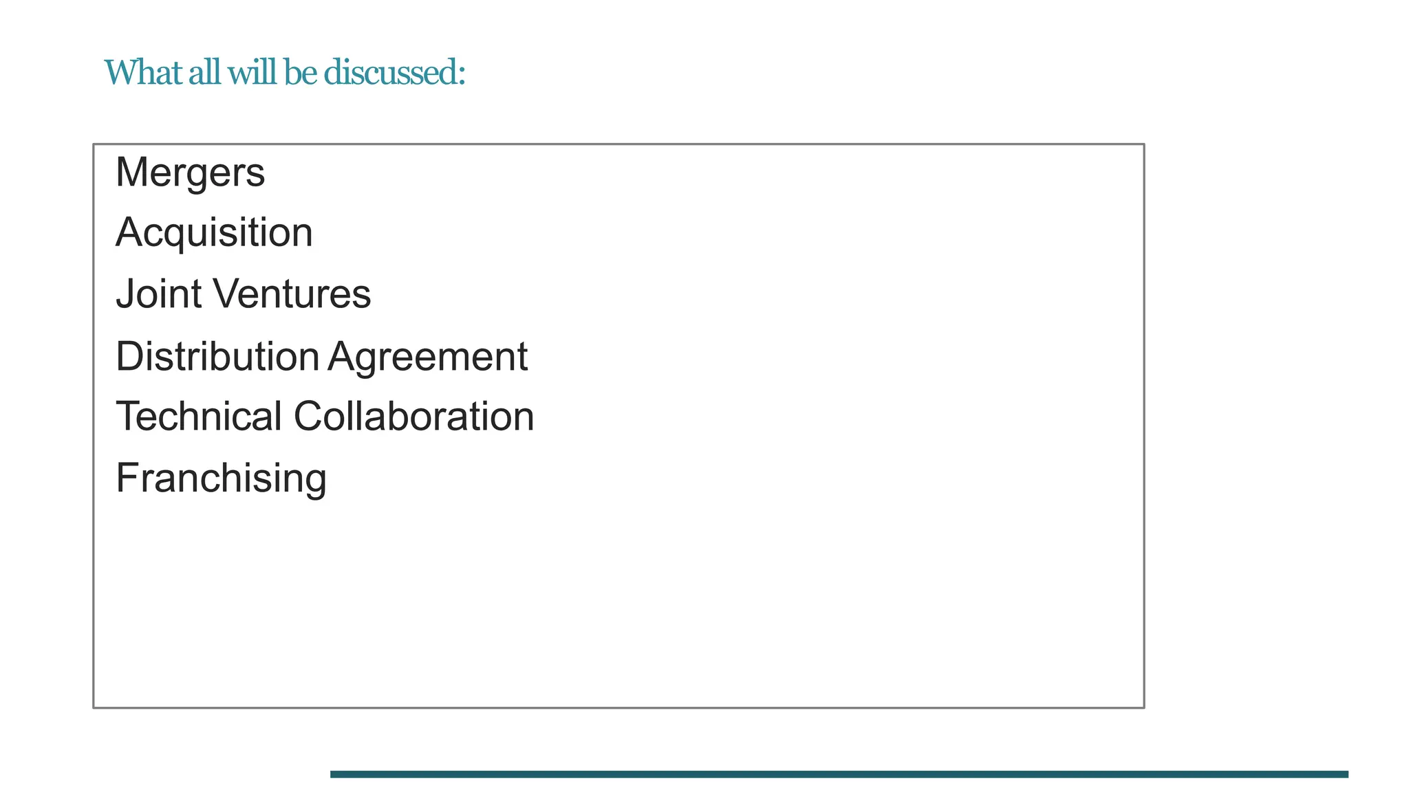 Whatallwillbediscussed:
Mergers
Acquisition
Joint Ventures
Distribution Agreement
Technical Collaboration
Franchising
 