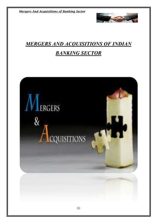Mergers And Acquisitions of Banking Sector

MERGERS AND ACQUISITIONS OF INDIAN
BANKING SECTOR

[1]

 