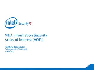 M&A Information Security
Areas of Interest (AOI’s)
Matthew Rosenquist
Cybersecurity Strategist
Intel Corp
 