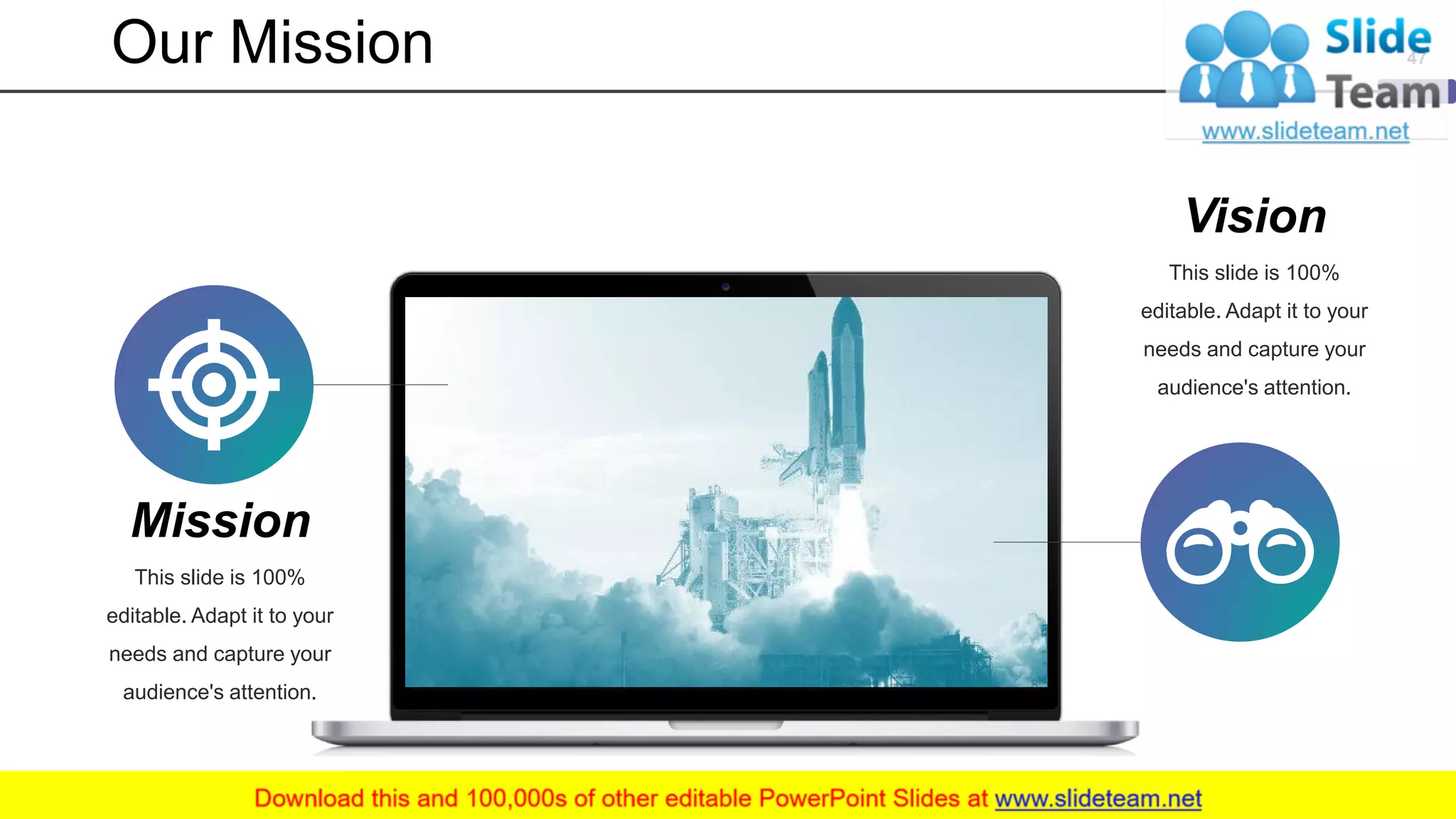 Our Mission 47
Mission
This slide is 100%
editable. Adapt it to your
needs and capture your
audience's attention.
Vision
This slide is 100%
editable. Adapt it to your
needs and capture your
audience's attention.
 