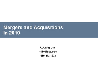 Mergers and Acquisitions In 2010 C. Craig Lilly  [email_address] 650-843-3232 