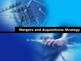 Mergers and Acquisitions Strategy


    Dr. Sandeep Kulshrestha
 