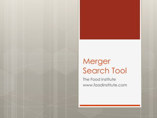 Merger
Search Tool
The Food Institute
www.foodinstitute.com

 