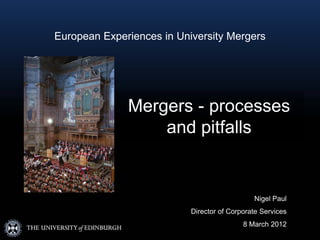 European Experiences in University Mergers




              Mergers - processes
                  and pitfalls


                                              Nigel Paul
                           Director of Corporate Services
                                           8 March 2012
 