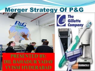 Merger Strategy Of P&G Presented by: Dil bahaduryadav Vvismhyderabad 