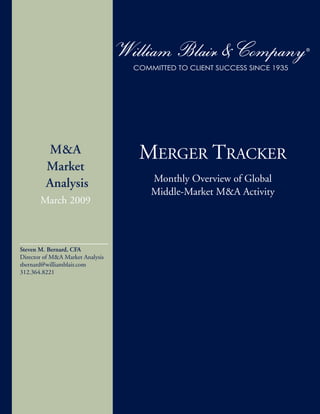 MERGER TRACKER
         M&A
         Market
                                   Monthly Overview of Global
         Analysis
                                   Middle-Market M&A Activity
       March 2009



Steven M. Bernard, CFA
Director of M&A Market Analysis
sbernard@williamblair.com
312.364.8221
 
